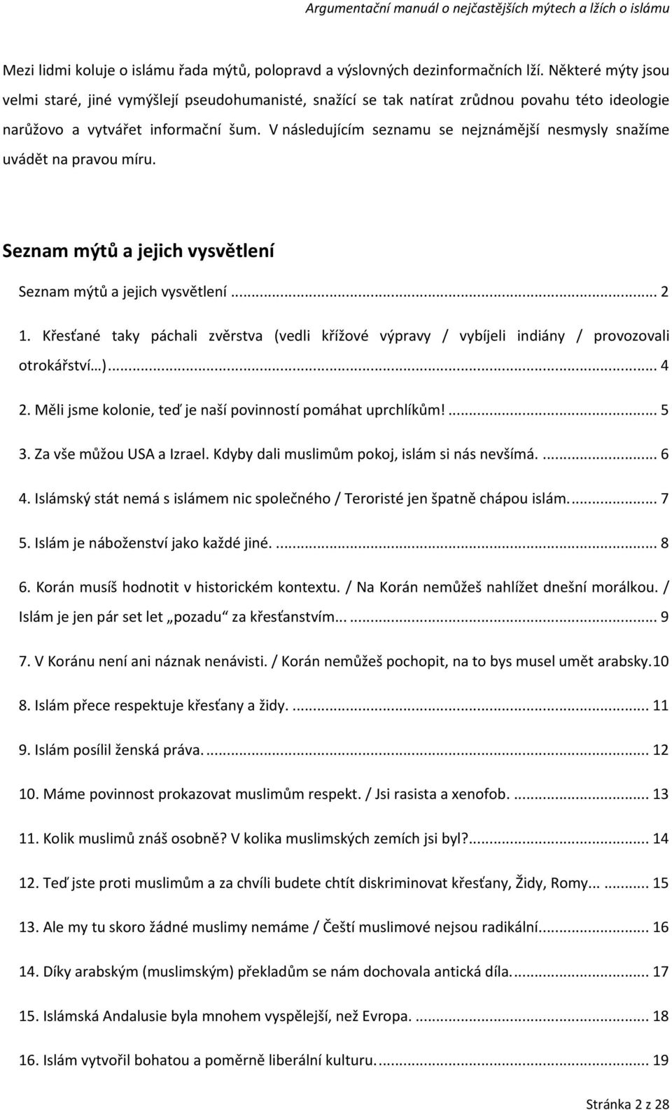 V následujícím seznamu se nejznámější nesmysly snažíme uvádět na pravou míru. Seznam mýtů a jejich vysvětlení Seznam mýtů a jejich vysvětlení... 2 1.