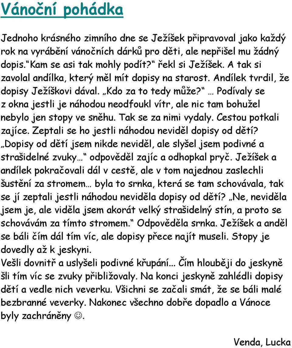 Podívaly se z okna jestli je náhodou neodfoukl vítr, ale nic tam bohužel nebylo jen stopy ve sněhu. Tak se za nimi vydaly. Cestou potkali zajíce. Zeptali se ho jestli náhodou neviděl dopisy od dětí?