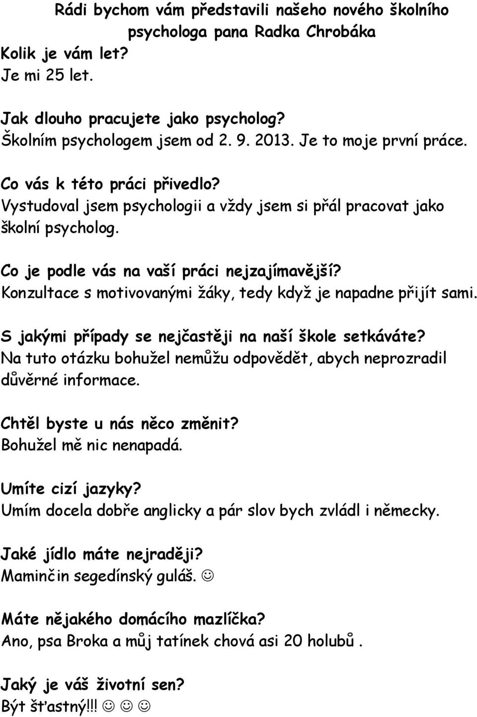 Konzultace s motivovanými žáky, tedy když je napadne přijít sami. S jakými případy se nejčastěji na naší škole setkáváte? Na tuto otázku bohužel nemůžu odpovědět, abych neprozradil důvěrné informace.