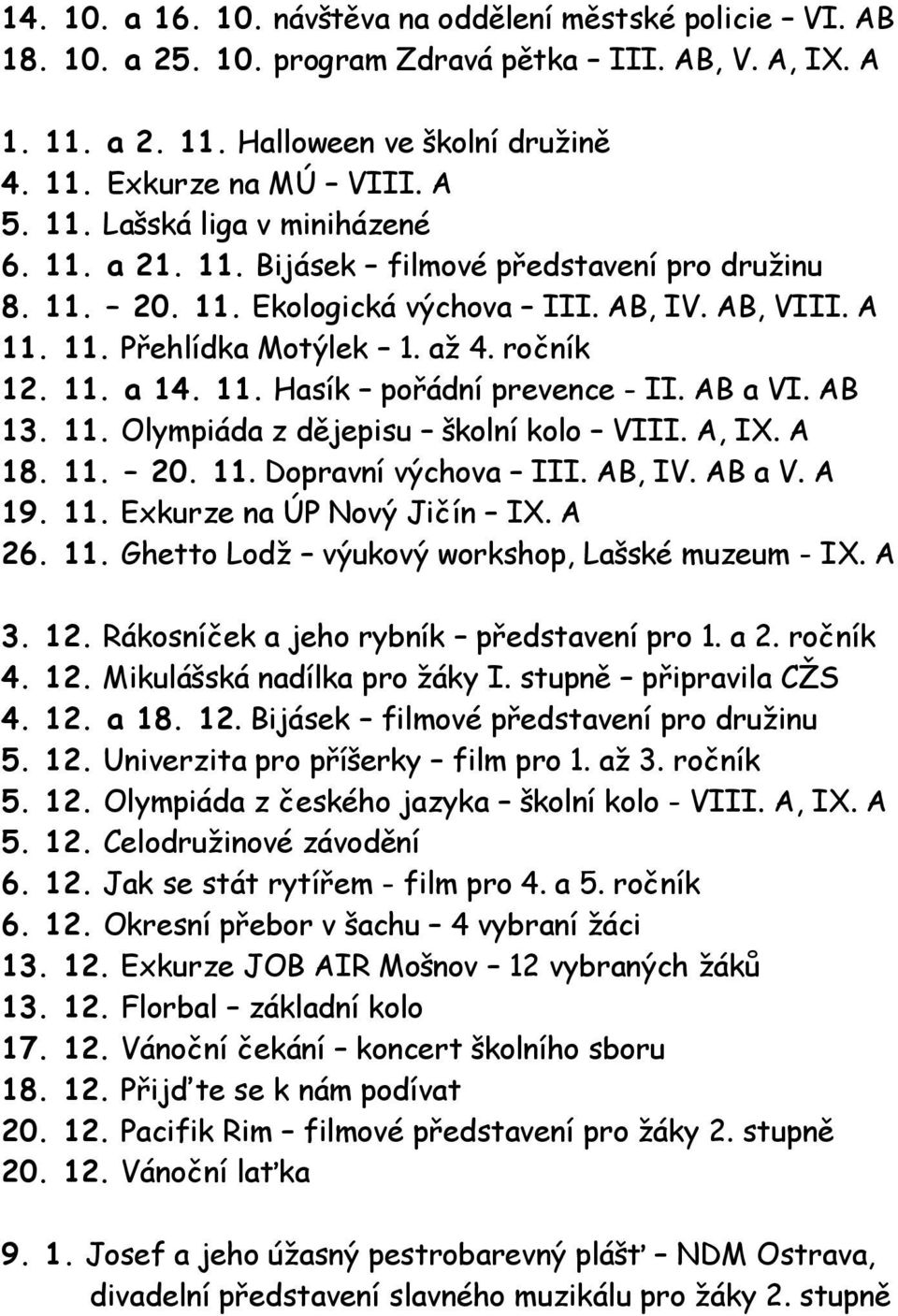 11. Hasík pořádní prevence - II. AB a VI. AB 13. 11. Olympiáda z dějepisu školní kolo VIII. A, IX. A 18. 11. 20. 11. Dopravní výchova III. AB, IV. AB a V. A 19. 11. Exkurze na ÚP Nový Jičín IX. A 26.