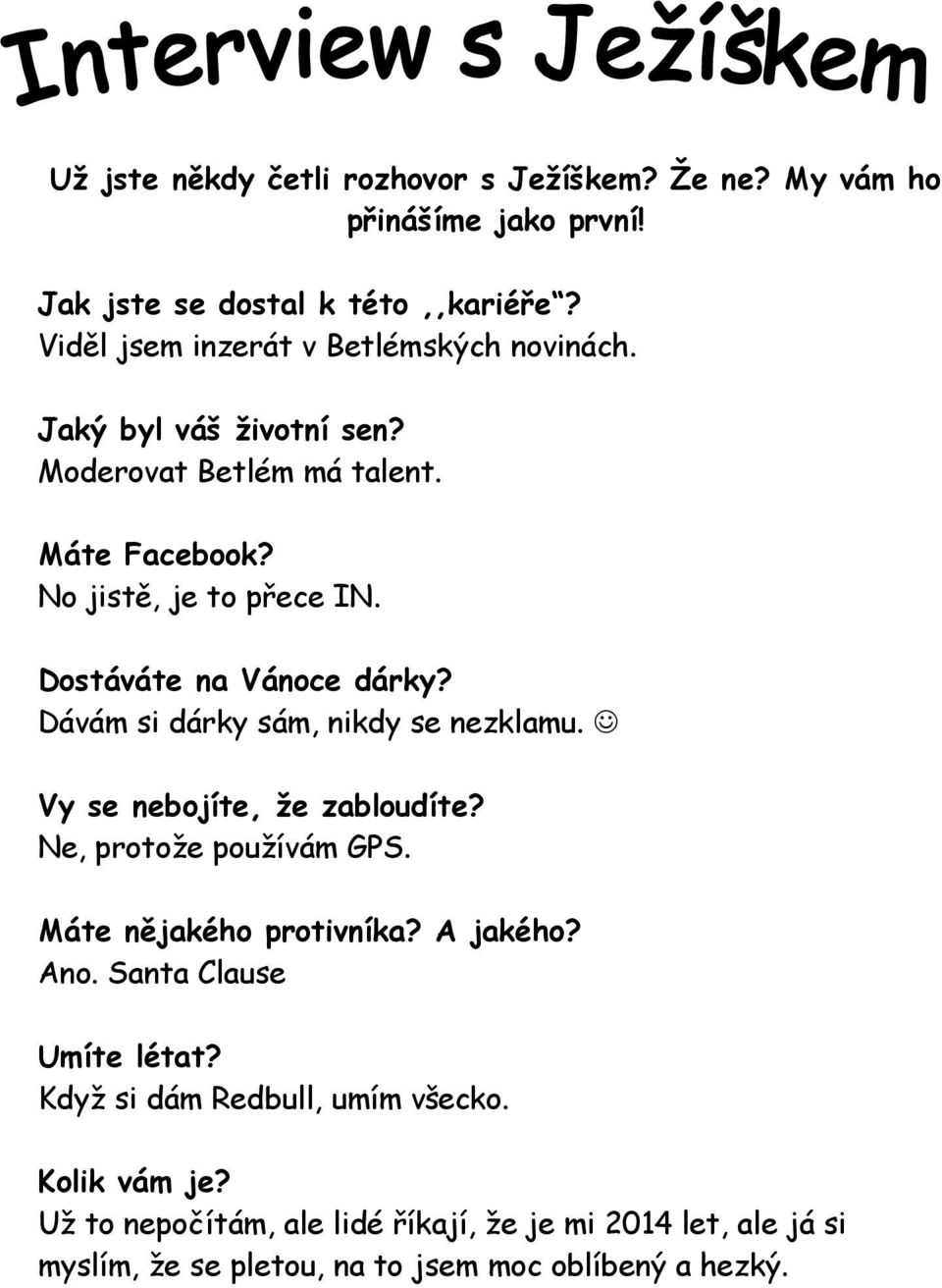 Dostáváte na Vánoce dárky? Dávám si dárky sám, nikdy se nezklamu. Vy se nebojíte, že zabloudíte? Ne, protože používám GPS. Máte nějakého protivníka?