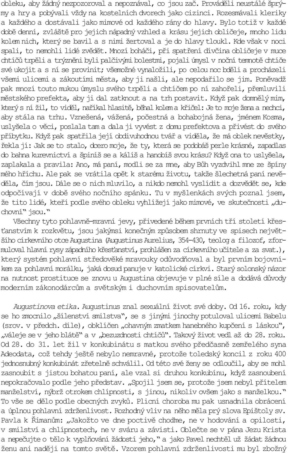 Bylo totiž v každé dobì denní, zvláštì pro jejich nápadný vzhled a krásu jejich oblièeje, mnoho lidu kolem nich, který se bavil a s nimi žertoval a je do hlavy tloukl.