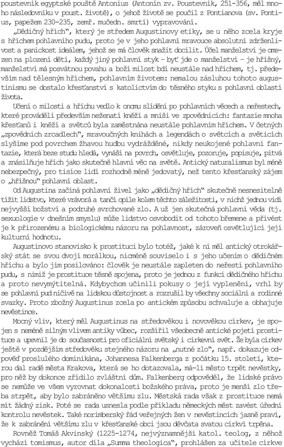 Dìdièný høích, který je støedem Augustinovy etiky, se u nìho zcela kryje s høíchem pohlavního pudu, proto je v jeho pohlavní mravouce absolutní zdrženlivost a panickost ideálem, jehož se má èlovìk