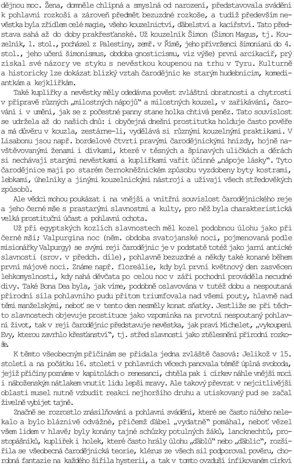 ïábelství a kacíøství. Tato pøedstava sahá až do doby prakøes anské. Už kouzelník Šimon (Šimon Magus, tj. Kouzelník, 1. stol.