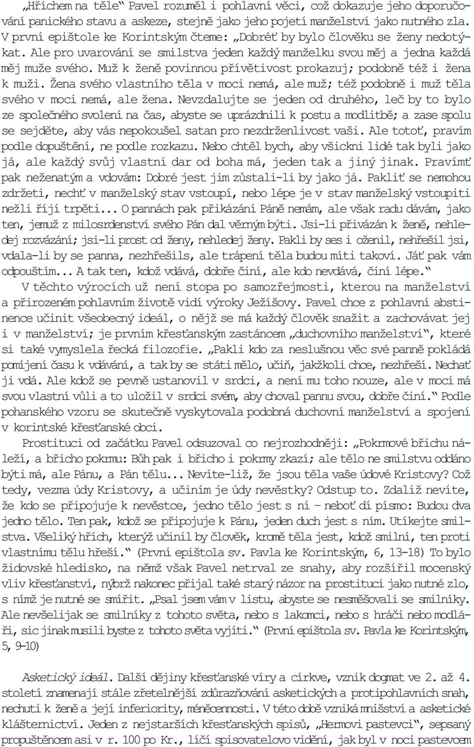 Muž k ženì povinnou pøívìtivost prokazuj; podobnì též i žena k muži. Žena svého vlastního tìla v moci nemá, ale muž; též podobnì i muž tìla svého v moci nemá, ale žena.