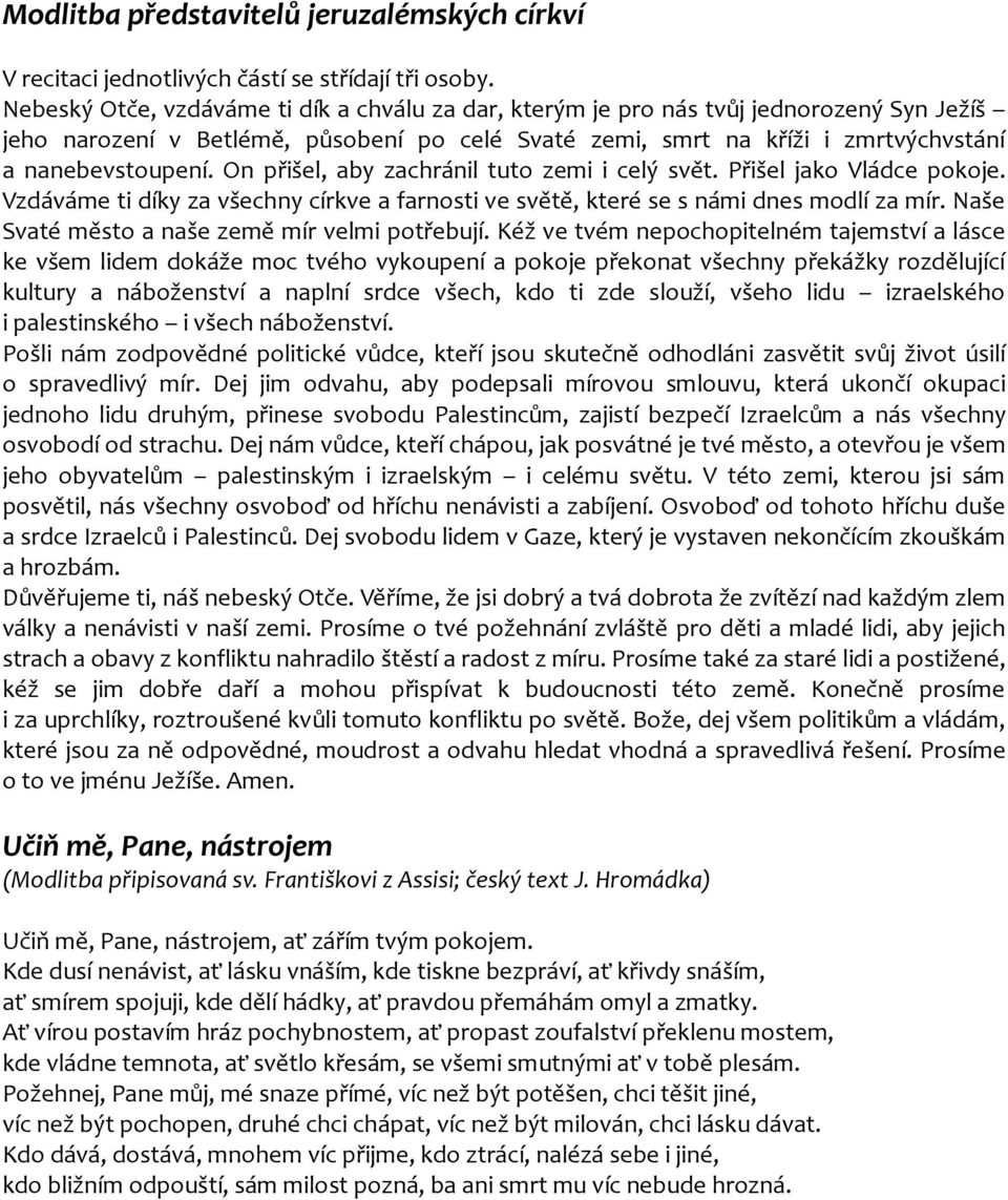 On přišel, aby zachránil tuto zemi i celý svět. Přišel jako Vládce pokoje. Vzdáváme ti díky za všechny církve a farnosti ve světě, které se s námi dnes modlí za mír.