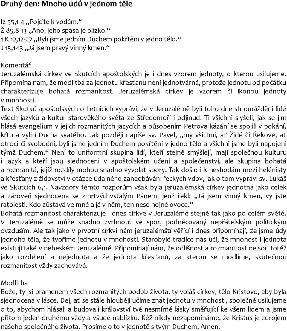 Připomíná nám, že modlitba za jednotu křesťanů není jednotvárná, protože jednotu od počátku charakterizuje bohatá rozmanitost. Jeruzalémská církev je vzorem či ikonou jednoty v mnohosti.