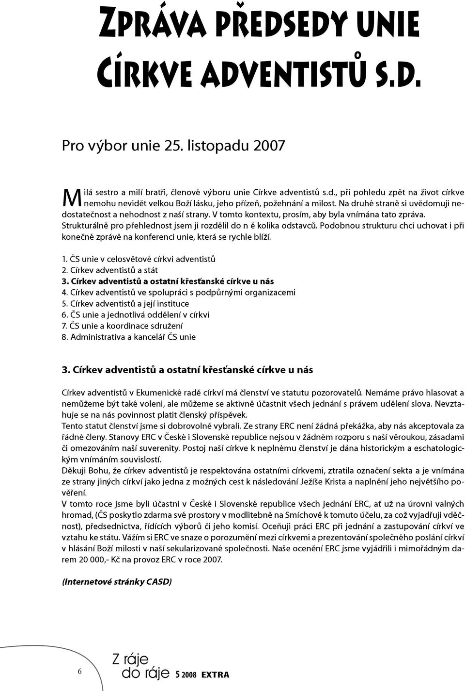 Podobnou strukturu chci uchovat i při konečné zprávě na konferenci unie, která se rychle blíží. 1. ČS unie v celosvětové církvi adventistů 2. Církev adventistů a stát 3.