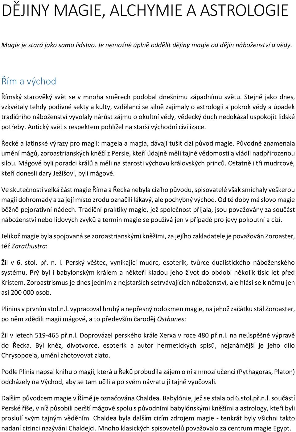 Stejně jako dnes, vzkvétaly tehdy podivné sekty a kulty, vzdělanci se silně zajímaly o astrologii a pokrok vědy a úpadek tradičního náboženství vyvolaly nárůst zájmu o okultní vědy, vědecký duch