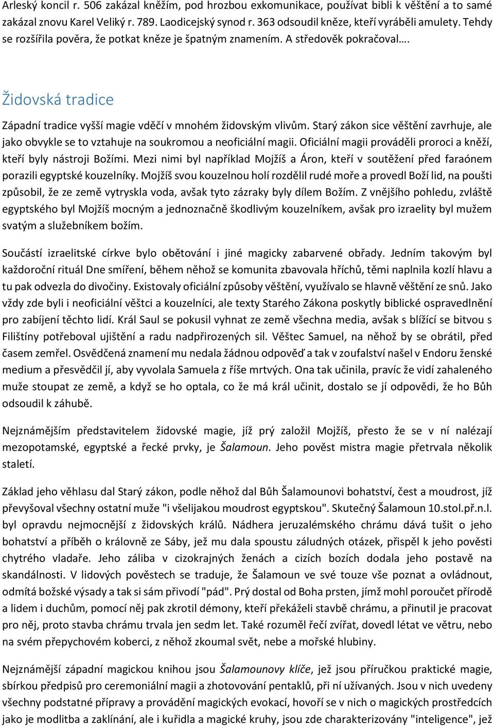 Starý zákon sice věštění zavrhuje, ale jako obvykle se to vztahuje na soukromou a neoficiální magii. Oficiální magii prováděli proroci a kněží, kteří byly nástroji Božími.