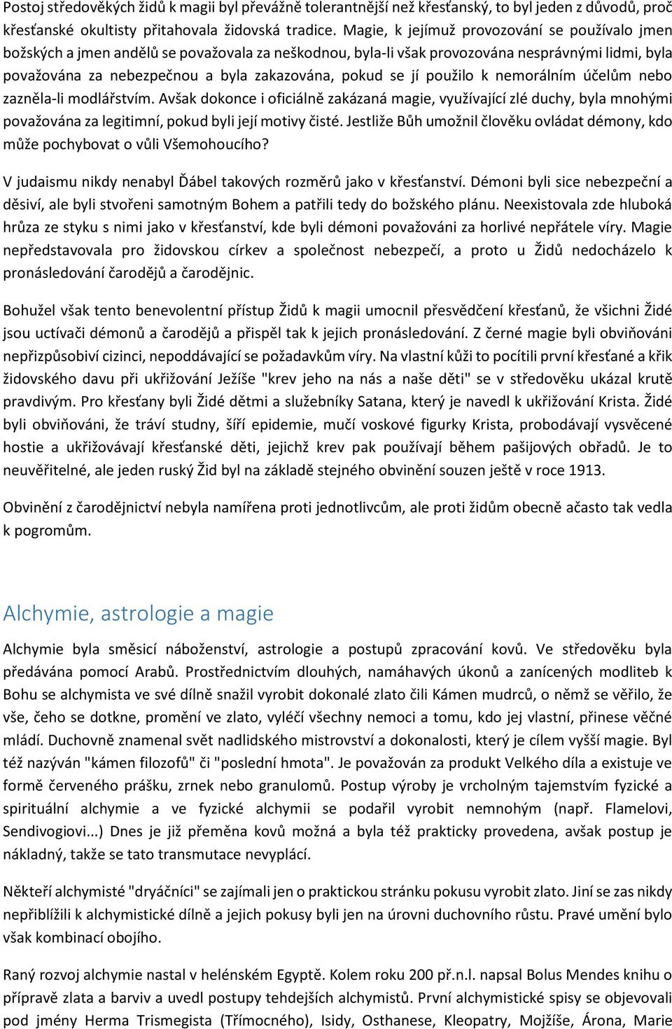 se jí použilo k nemorálním účelům nebo zazněla-li modlářstvím. Avšak dokonce i oficiálně zakázaná magie, využívající zlé duchy, byla mnohými považována za legitimní, pokud byli její motivy čisté.