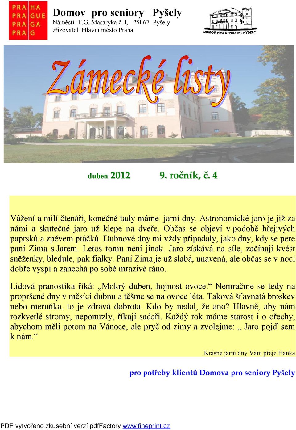 Letos tomu není jinak. Jaro získává na síle, začínají kvést sněženky, bledule, pak fialky. Paní Zima je už slabá, unavená, ale občas se v noci dobře vyspí a zanechá po sobě mrazivé ráno.