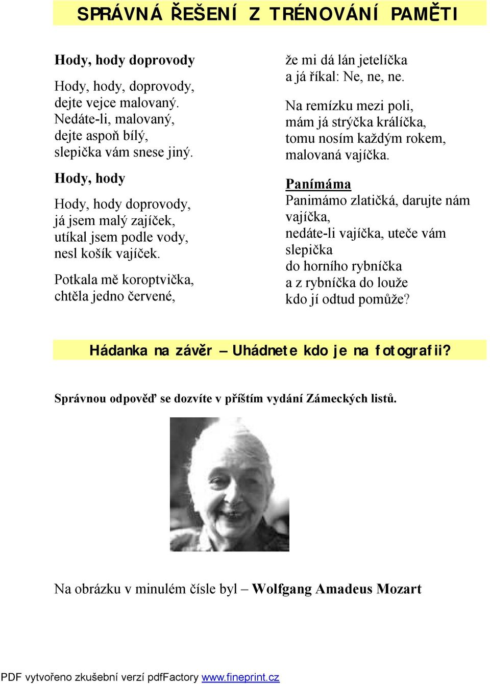 Potkala mě koroptvička, chtěla jedno červené, že mi dá lán jetelíčka a já říkal: Ne, ne, ne. Na remízku mezi poli, mám já strýčka králíčka, tomu nosím každým rokem, malovaná vajíčka.