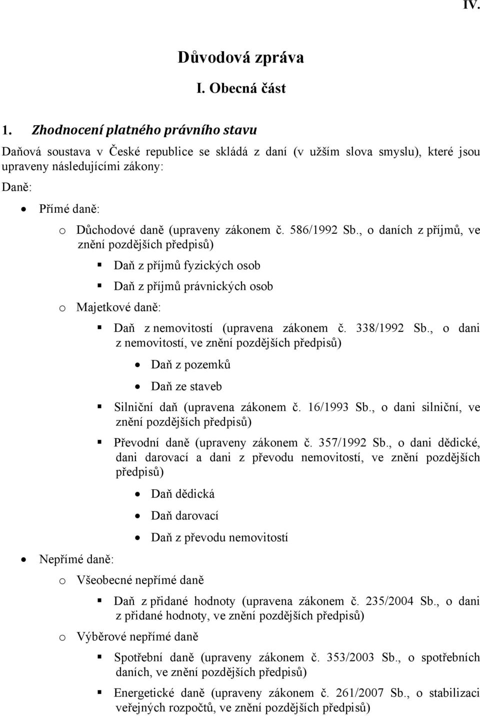 zákonem č. 586/1992 Sb., o daních z příjmů, ve znění pozdějších předpisů) Daň z příjmů fyzických osob Daň z příjmů právnických osob o Majetkové daně: Daň z nemovitostí (upravena zákonem č.