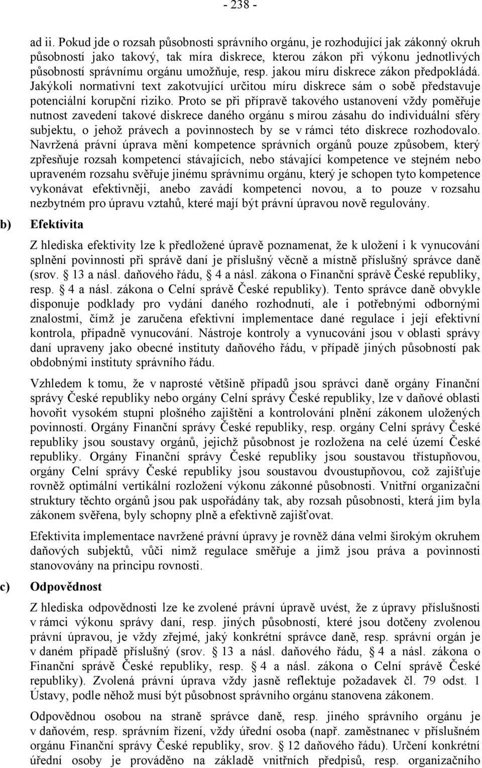 resp. jakou míru diskrece zákon předpokládá. Jakýkoli normativní text zakotvující určitou míru diskrece sám o sobě představuje potenciální korupční riziko.