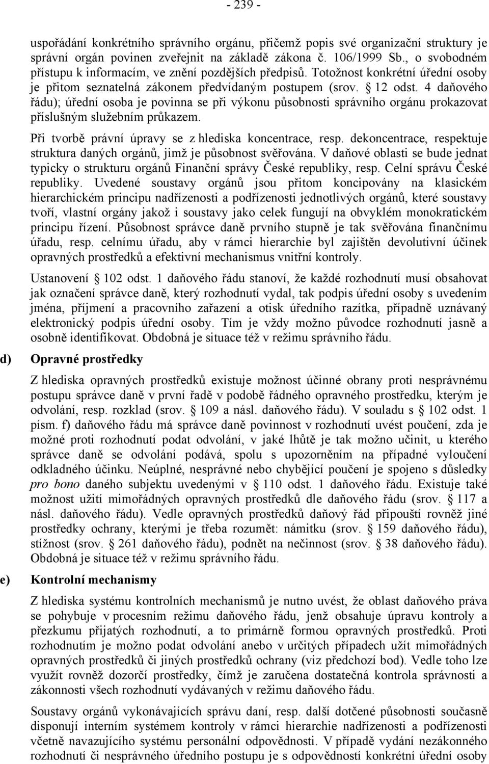 4 daňového řádu); úřední osoba je povinna se při výkonu působnosti správního orgánu prokazovat příslušným služebním průkazem. Při tvorbě právní úpravy se z hlediska koncentrace, resp.