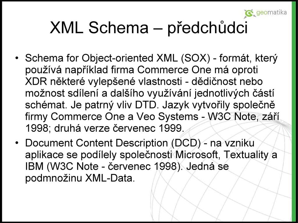Jazyk vytvořily společně firmy Commerce One a Veo Systems - W3C Note, září 1998; druhá verze červenec 1999.