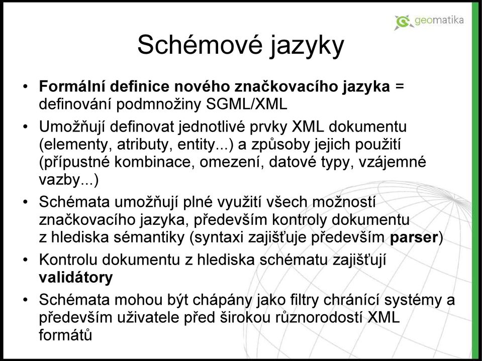 ..) Schémata umožňují plné využití všech možností značkovacího jazyka, především kontroly dokumentu z hlediska sémantiky (syntaxi zajišťuje