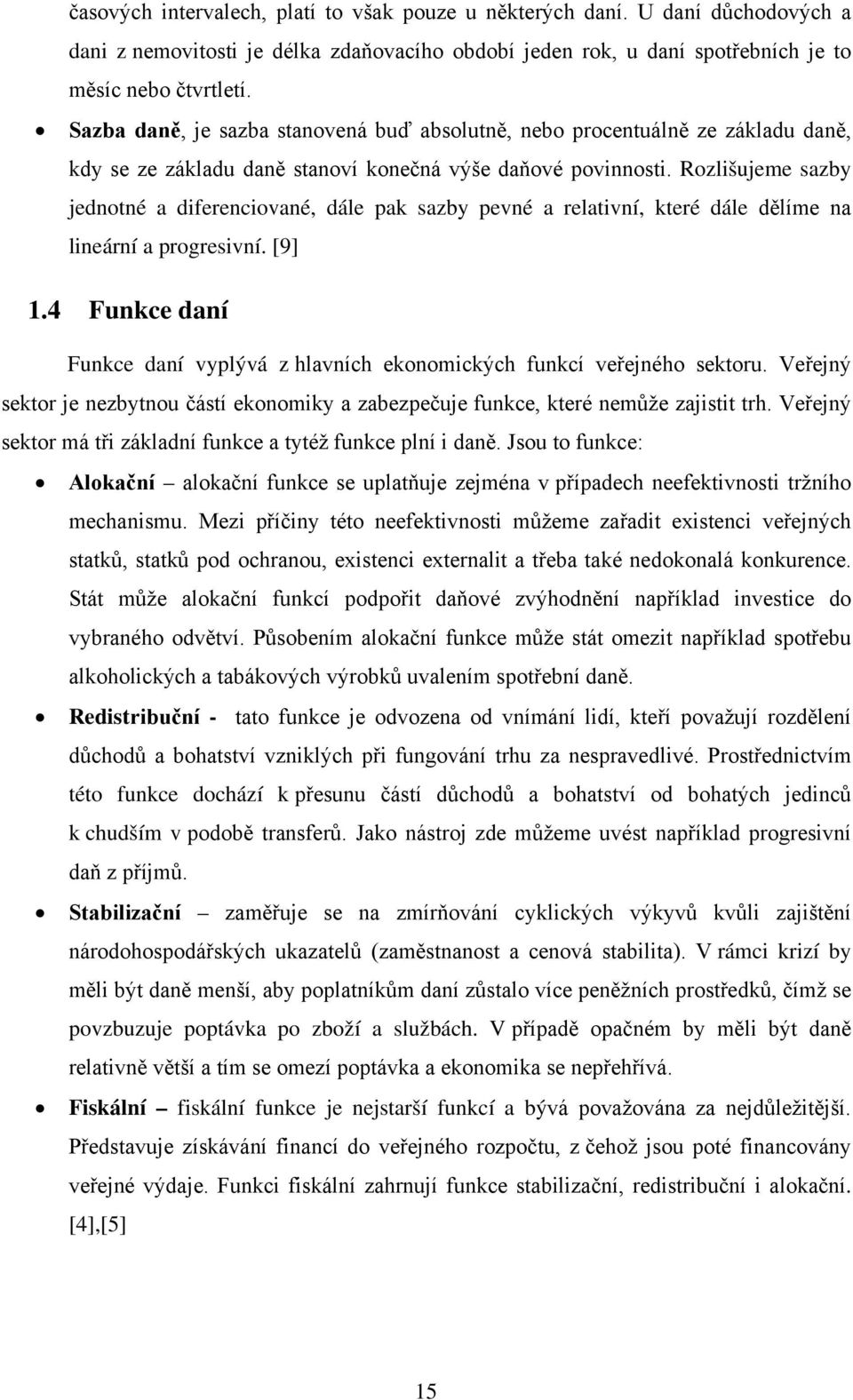 Rozlišujeme sazby jednotné a diferenciované, dále pak sazby pevné a relativní, které dále dělíme na lineární a progresivní. [9] 1.