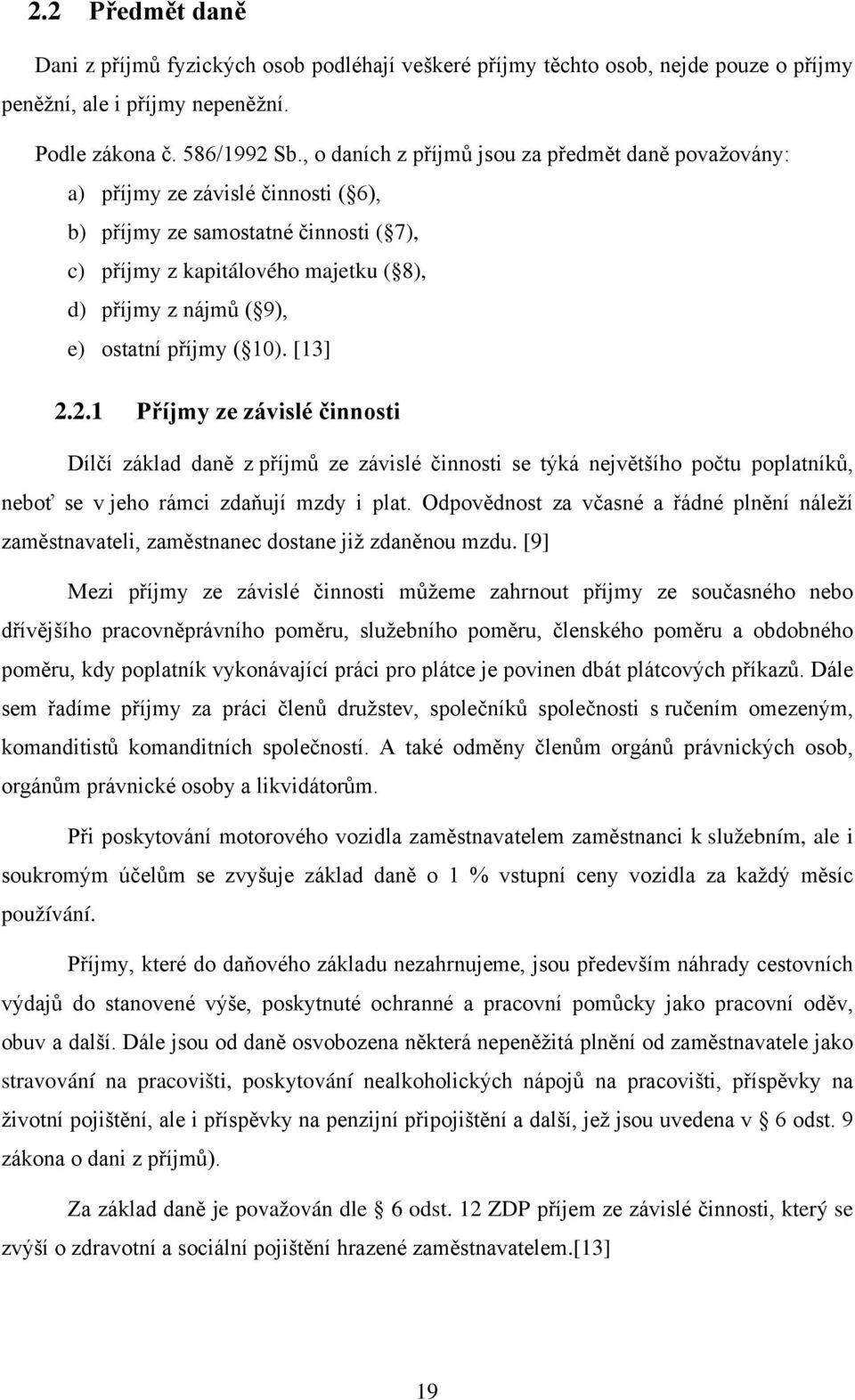 ostatní příjmy ( 10). [13] 2.2.1 Příjmy ze závislé činnosti Dílčí základ daně z příjmů ze závislé činnosti se týká největšího počtu poplatníků, neboť se v jeho rámci zdaňují mzdy i plat.