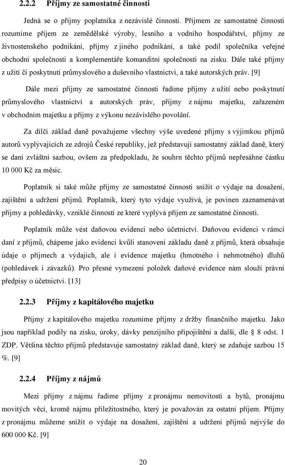 obchodní společnosti a komplementáře komanditní společnosti na zisku. Dále také příjmy z užití či poskytnutí průmyslového a duševního vlastnictví, a také autorských práv.