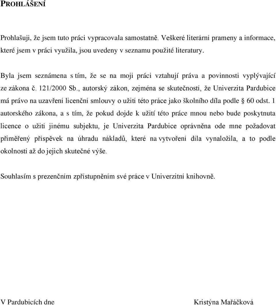 , autorský zákon, zejména se skutečností, že Univerzita Pardubice má právo na uzavření licenční smlouvy o užití této práce jako školního díla podle 60 odst.