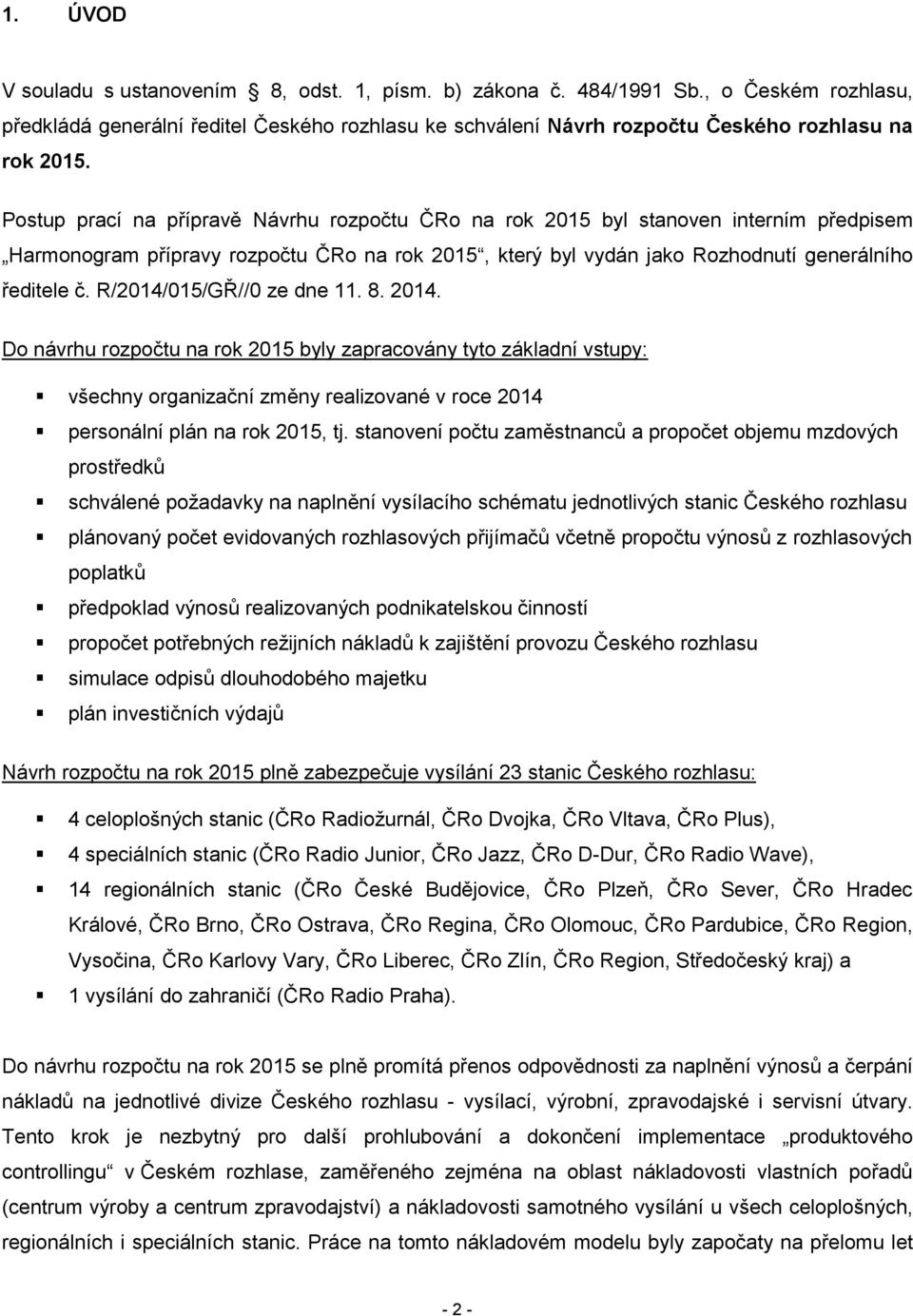 R/2014/015/GŘ//0 ze dne 11. 8. 2014. Do návrhu rozpočtu na rok 2015 byly zapracovány tyto základní vstupy: všechny organizační změny realizované v roce 2014 personální plán na rok 2015, tj.