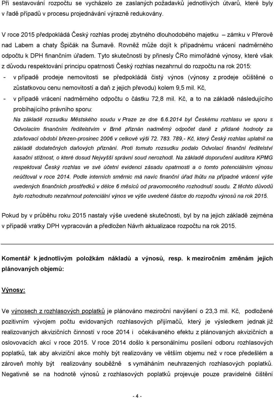 Rovněž může dojít k případnému vrácení nadměrného odpočtu k DPH finančním úřadem.