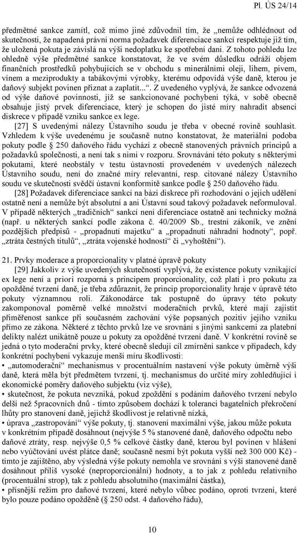 Z tohoto pohledu lze ohledně výše předmětné sankce konstatovat, že ve svém důsledku odráží objem finančních prostředků pohybujících se v obchodu s minerálními oleji, lihem, pivem, vínem a