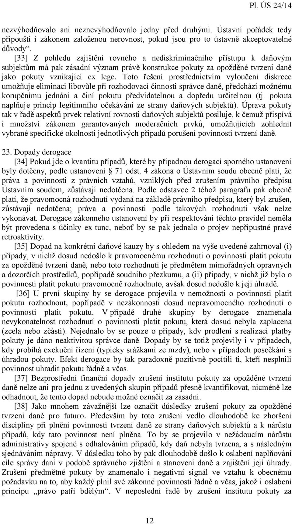 Toto řešení prostřednictvím vyloučení diskrece umožňuje eliminaci libovůle při rozhodovací činnosti správce daně, předchází možnému korupčnímu jednání a činí pokutu předvídatelnou a dopředu