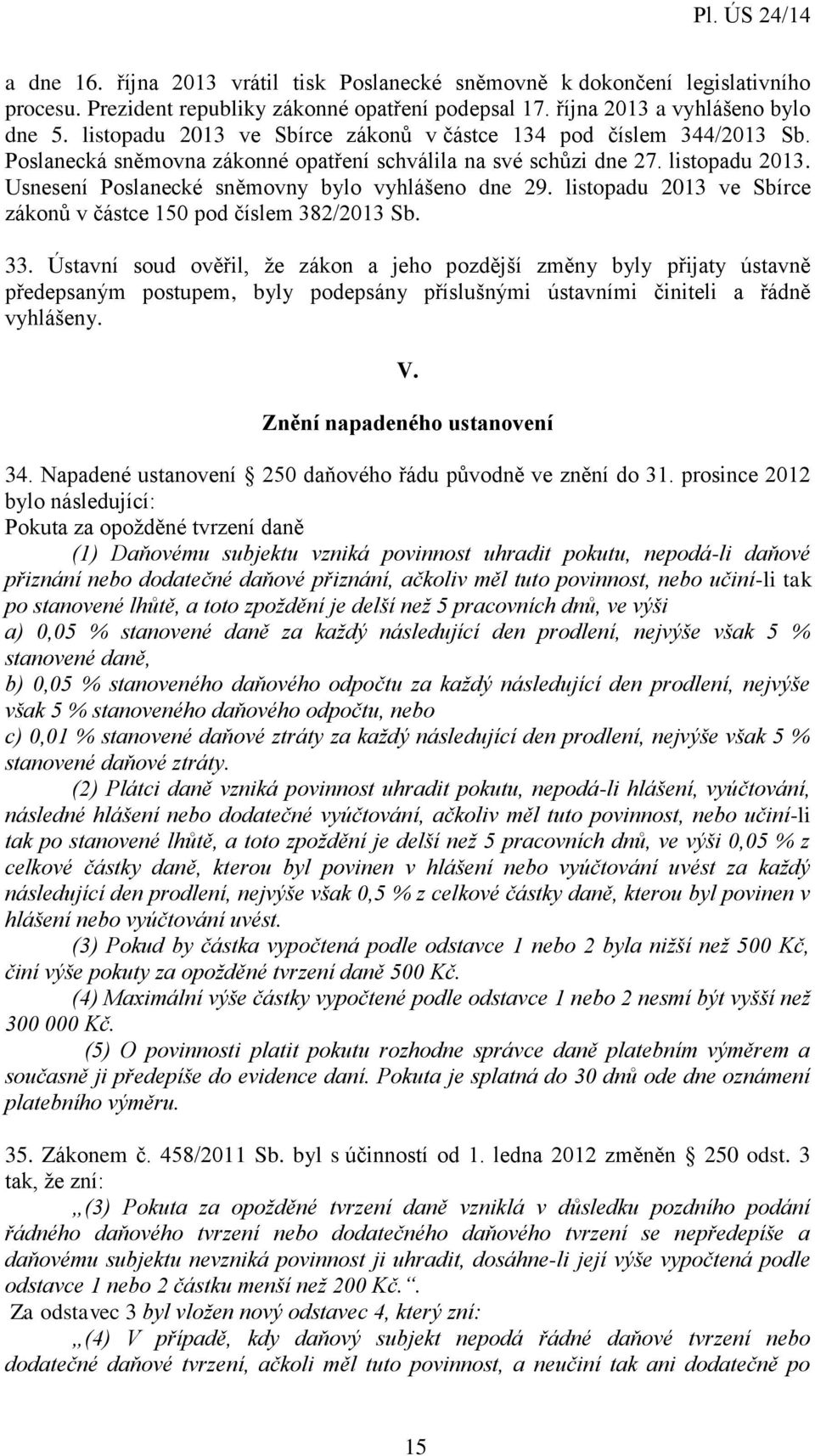 Usnesení Poslanecké sněmovny bylo vyhlášeno dne 29. listopadu 2013 ve Sbírce zákonů v částce 150 pod číslem 382/2013 Sb. 33.