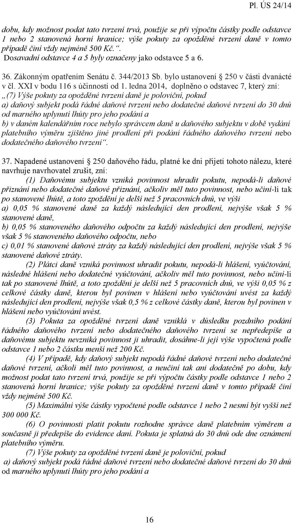 ledna 2014, doplněno o odstavec 7, který zní: (7) Výše pokuty za opožděné tvrzení daně je poloviční, pokud a) daňový subjekt podá řádné daňové tvrzení nebo dodatečné daňové tvrzení do 30 dnů od