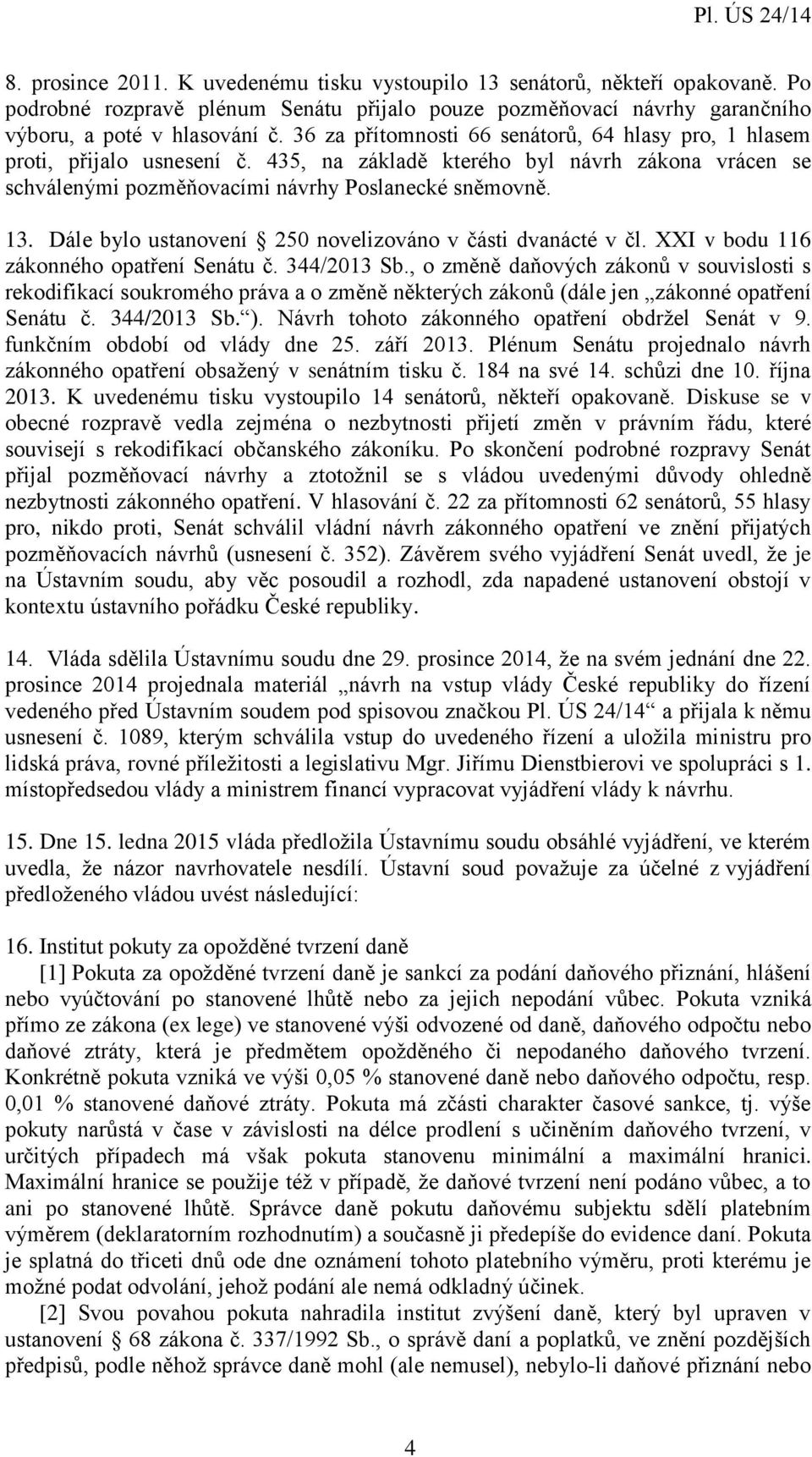 Dále bylo ustanovení 250 novelizováno v části dvanácté v čl. XXI v bodu 116 zákonného opatření Senátu č. 344/2013 Sb.