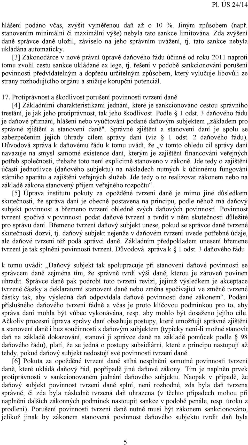 [3] Zákonodárce v nové právní úpravě daňového řádu účinné od roku 2011 naproti tomu zvolil cestu sankce ukládané ex lege, tj.