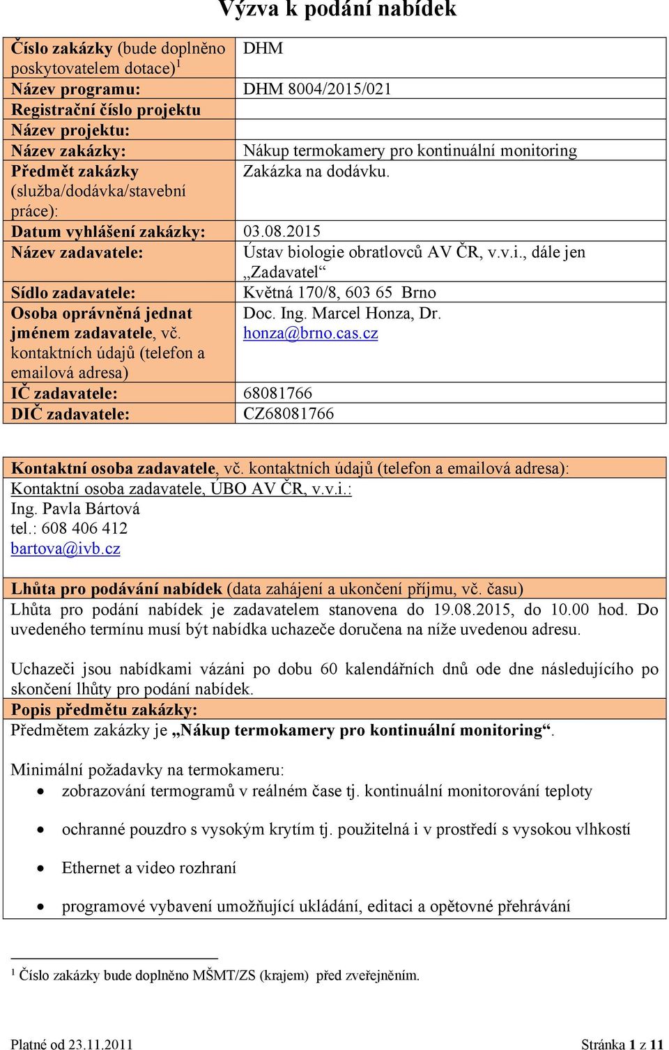 Ing. Marcel Hnza, Dr. jménem zadavatele, vč. hnza@brn.cas.cz kntaktních údajů (telefn a emailvá adresa) IČ zadavatele: 68081766 DIČ zadavatele: CZ68081766 Kntaktní sba zadavatele, vč.