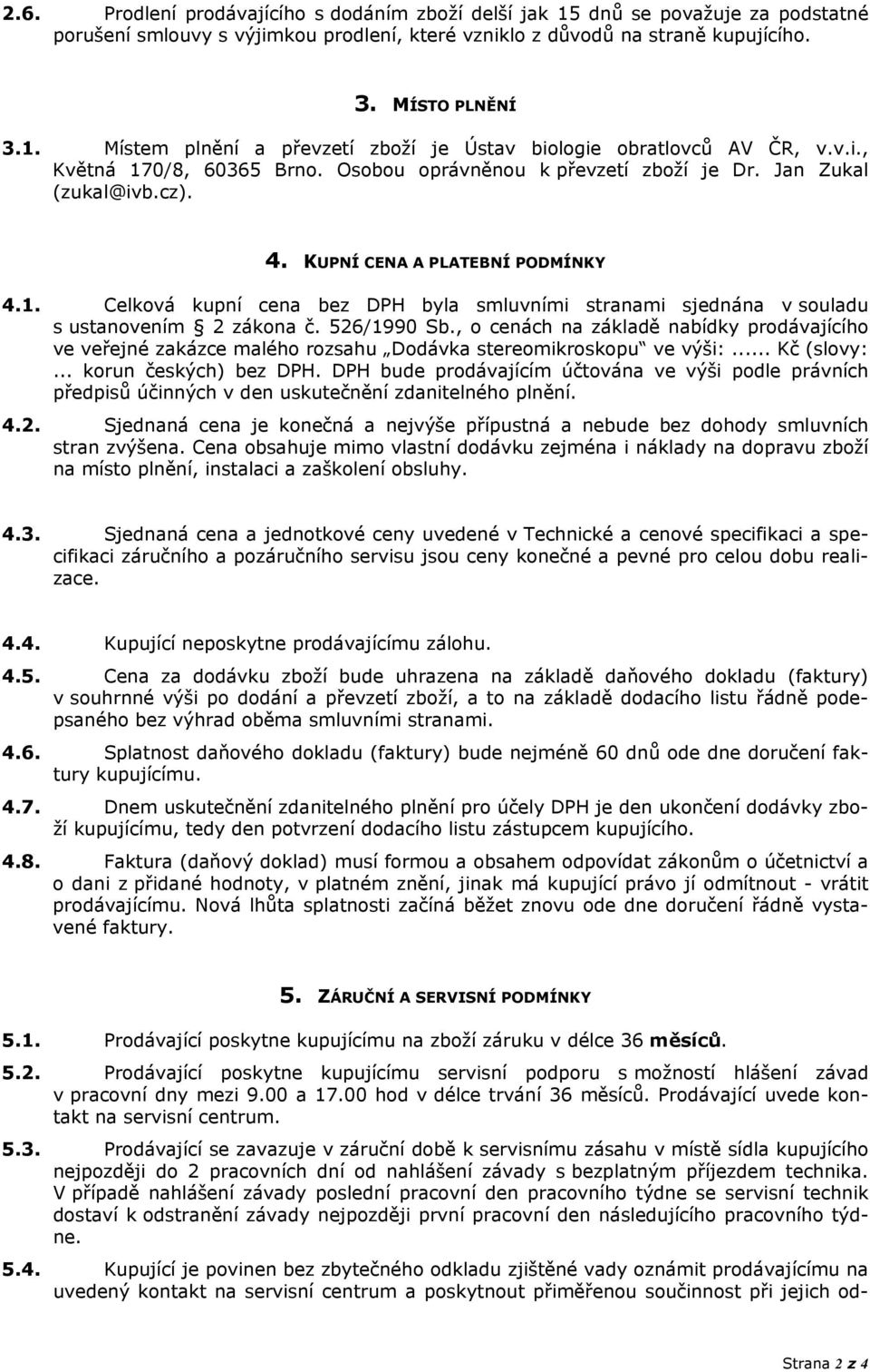 526/1990 Sb., cenách na základě nabídky prdávajícíh ve veřejné zakázce maléh rzsahu Ddávka steremikrskpu ve výši:... Kč (slvy:... krun českých) bez DPH.