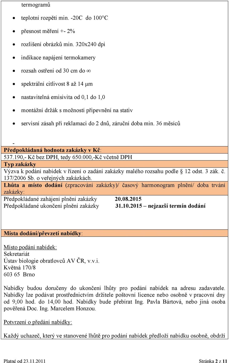 reklamaci d 2 dnů, záruční dba min. 36 měsíců - Předpkládaná hdnta zakázky v Kč: 537.190,- Kč bez DPH, tedy 650.