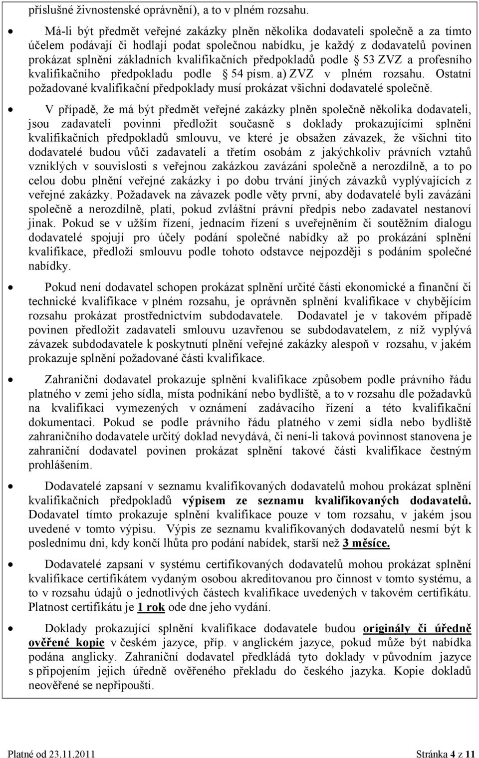 předpkladů pdle 53 ZVZ a prfesníh kvalifikačníh předpkladu pdle 54 písm. a) ZVZ v plném rzsahu. Ostatní pžadvané kvalifikační předpklady musí prkázat všichni ddavatelé splečně.