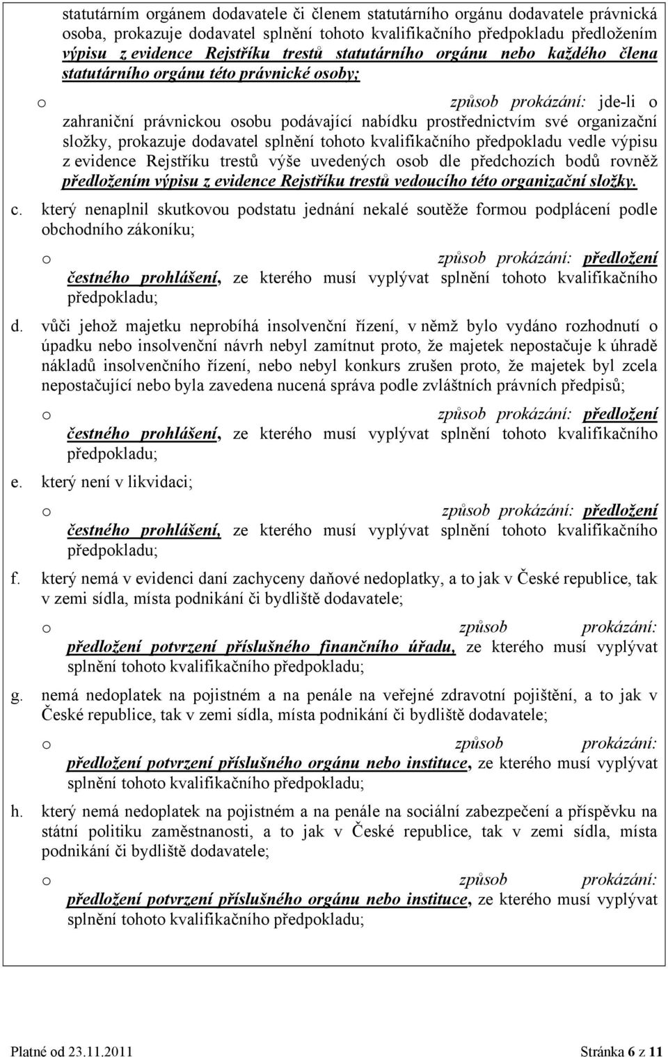 kvalifikačníh předpkladu vedle výpisu z evidence Rejstříku trestů výše uvedených sb dle předchzích bdů rvněž předlžením výpisu z evidence Rejstříku trestů veducíh tét rganizační slžky. c.