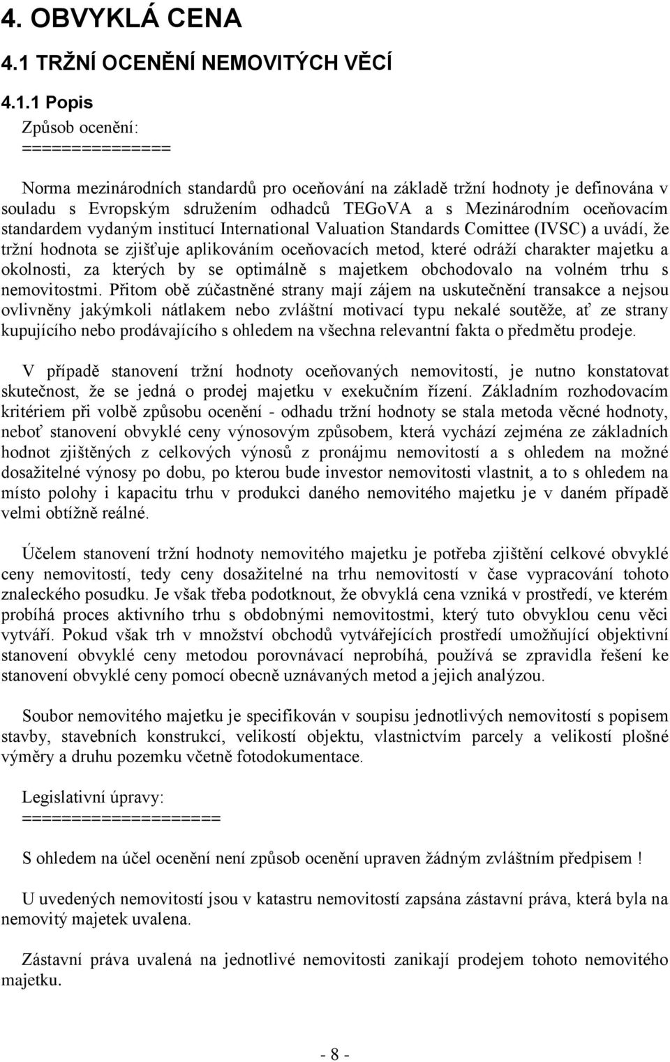1 Popis Způsob ocenění: =============== Norma mezinárodních standardů pro oceňování na základě tržní hodnoty je definována v souladu s Evropským sdružením odhadců TEGoVA a s Mezinárodním oceňovacím