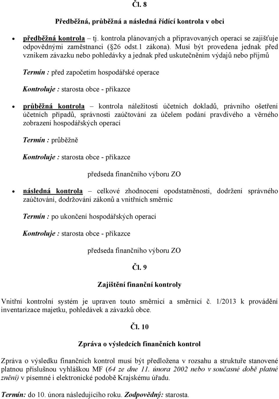 kontrola kontrola náležitosti účetních dokladů, právního ošetření účetních případů, správnosti zaúčtování za účelem podání pravdivého a věrného zobrazení hospodářských operací Termín : průběžně