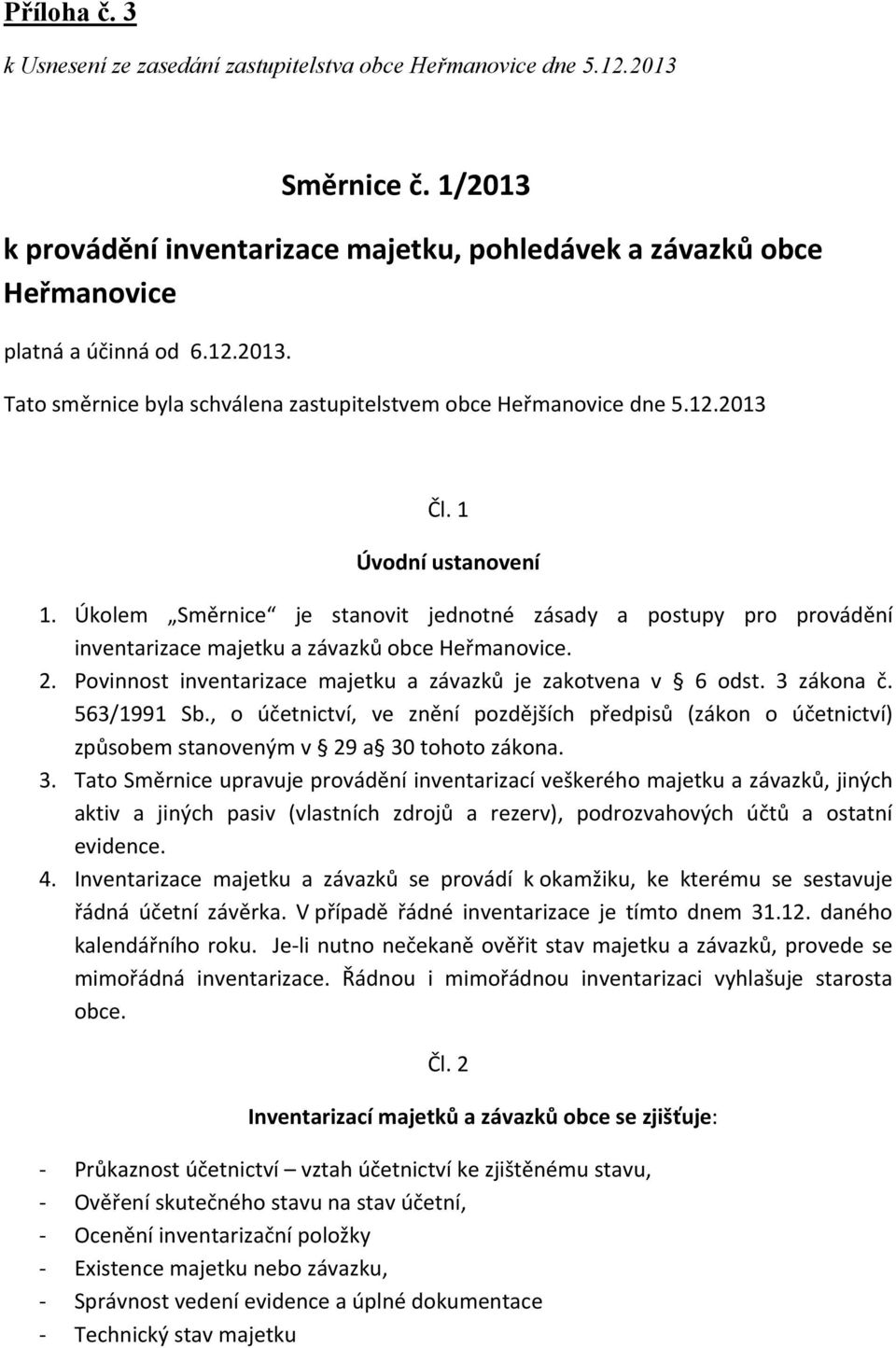 Povinnost inventarizace majetku a závazků je zakotvena v 6 odst. 3 zákona č. 563/1991 Sb., o účetnictví, ve znění pozdějších předpisů (zákon o účetnictví) způsobem stanoveným v 29 a 30 tohoto zákona.