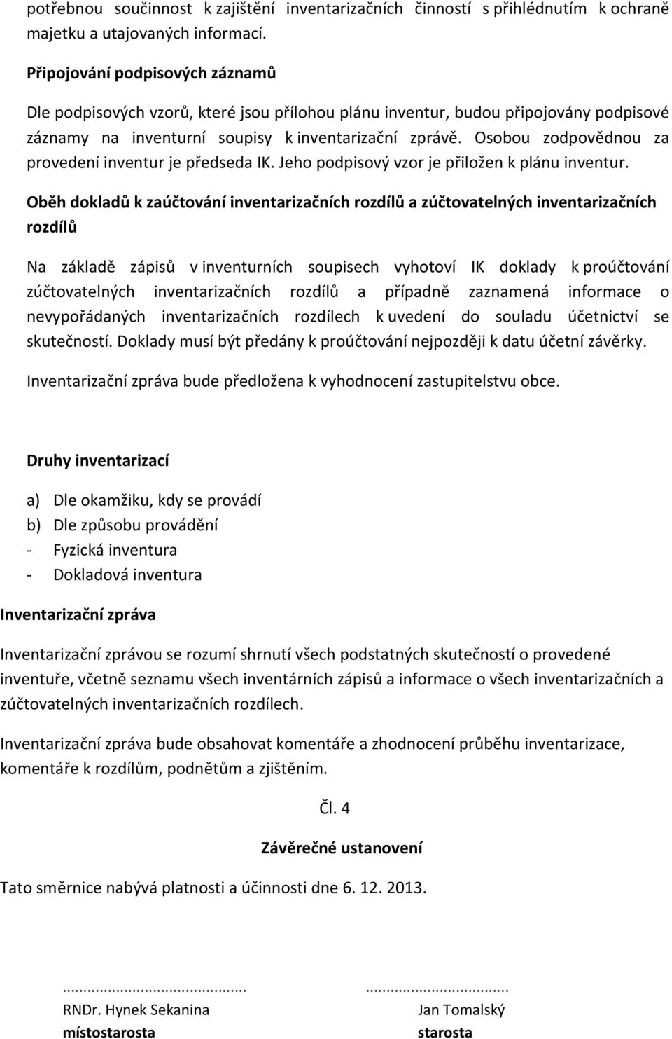 Osobou zodpovědnou za provedení inventur je předseda IK. Jeho podpisový vzor je přiložen k plánu inventur.