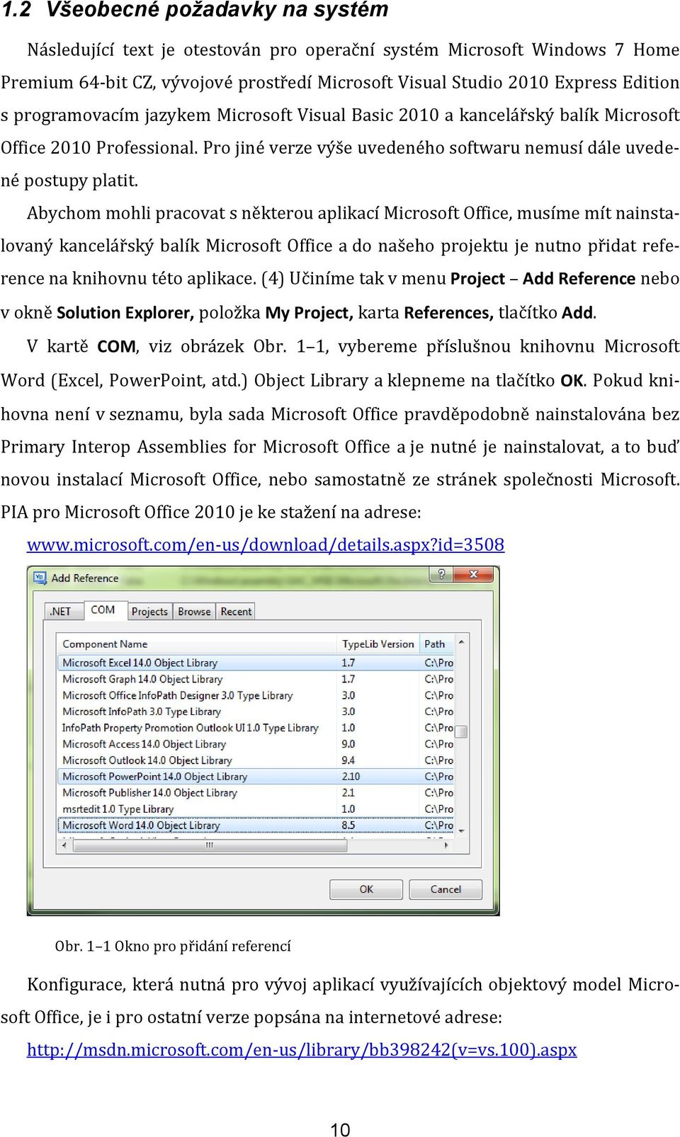 Abychom mohli pracovat s některou aplikací Microsoft Office, musíme mít nainstalovaný kancelářský balík Microsoft Office a do našeho projektu je nutno přidat reference na knihovnu této aplikace.