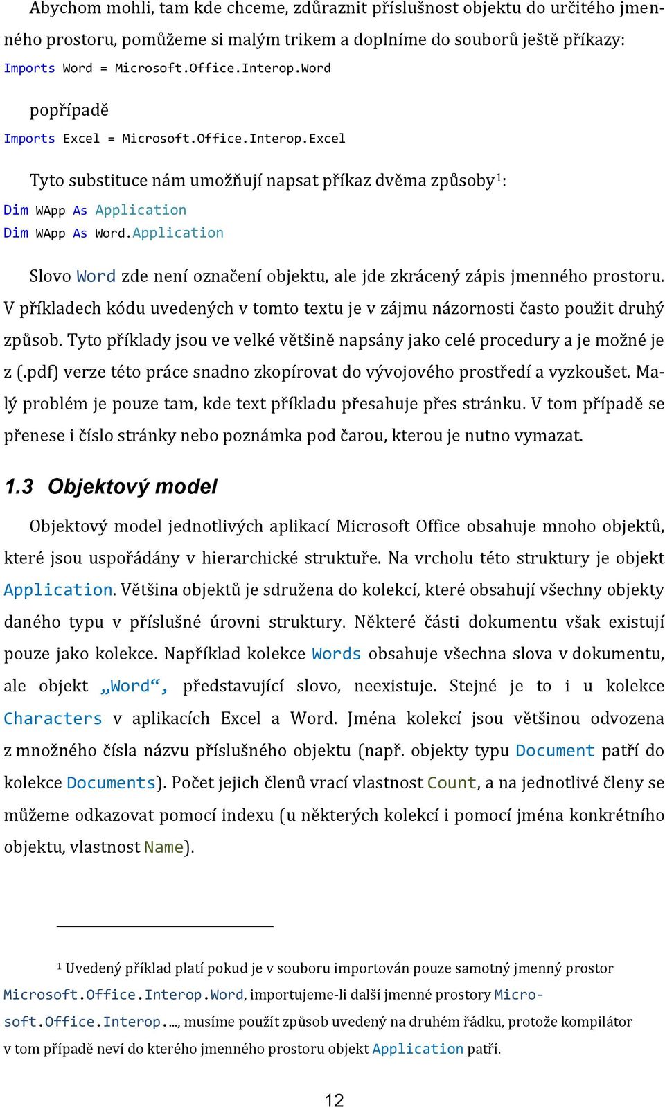 Application Slovo Word zde není označení objektu, ale jde zkrácený zápis jmenného prostoru. V příkladech kódu uvedených v tomto textu je v zájmu názornosti často použit druhý způsob.