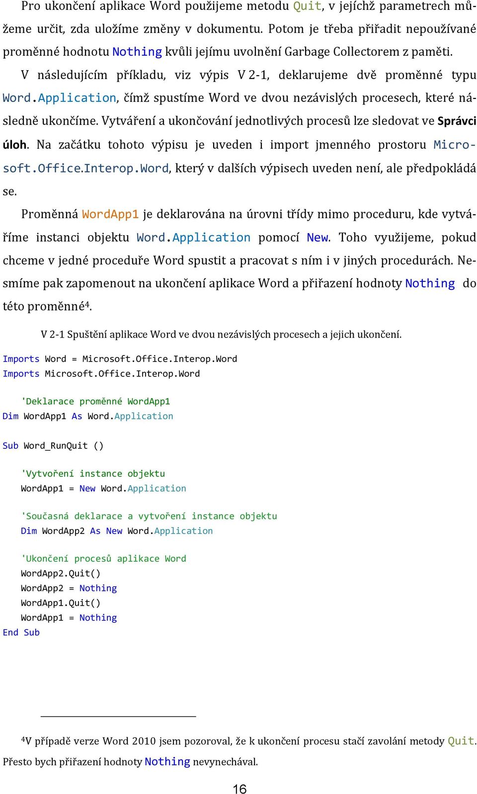 Application, čímž spustíme Word ve dvou nezávislých procesech, které následně ukončíme. Vytváření a ukončování jednotlivých procesů lze sledovat ve Správci úloh.
