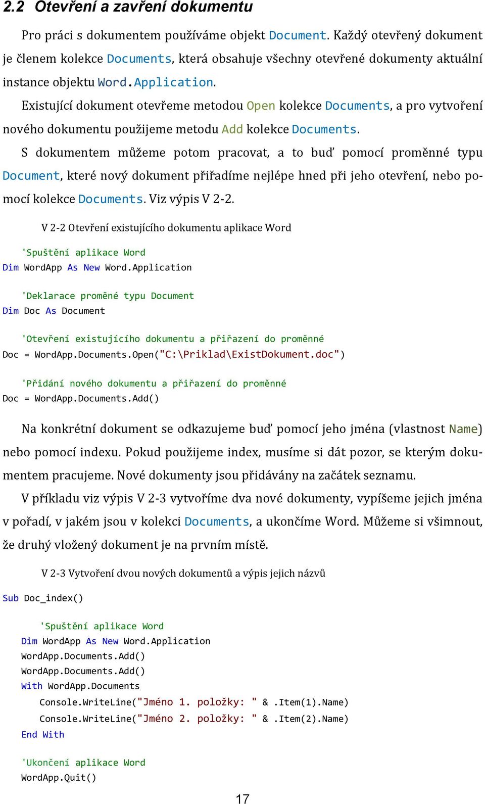 Existující dokument otevřeme metodou Open kolekce Documents, a pro vytvoření nového dokumentu použijeme metodu Add kolekce Documents.