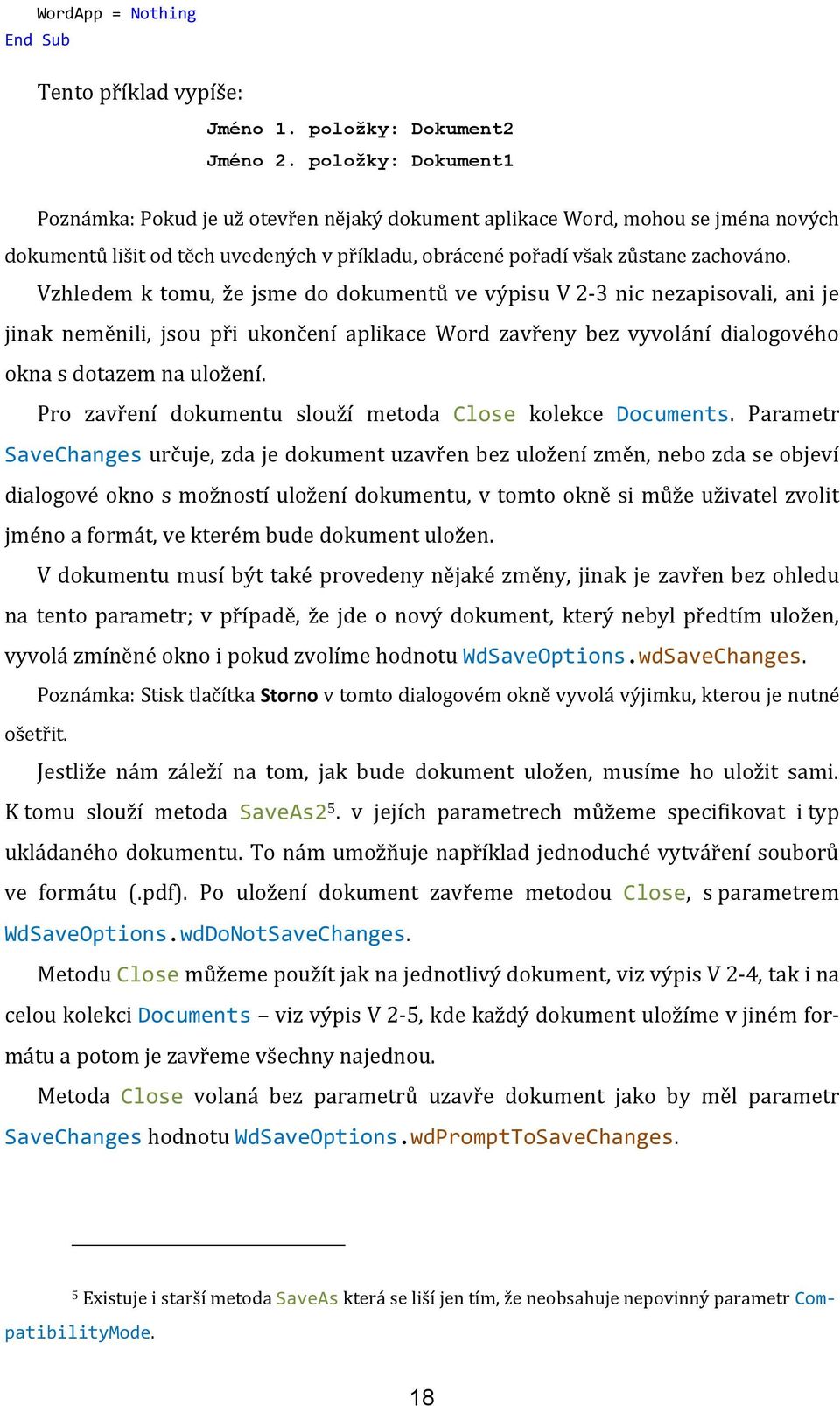 Vzhledem k tomu, že jsme do dokumentů ve výpisu V 2-3 nic nezapisovali, ani je jinak neměnili, jsou při ukončení aplikace Word zavřeny bez vyvolání dialogového okna s dotazem na uložení.