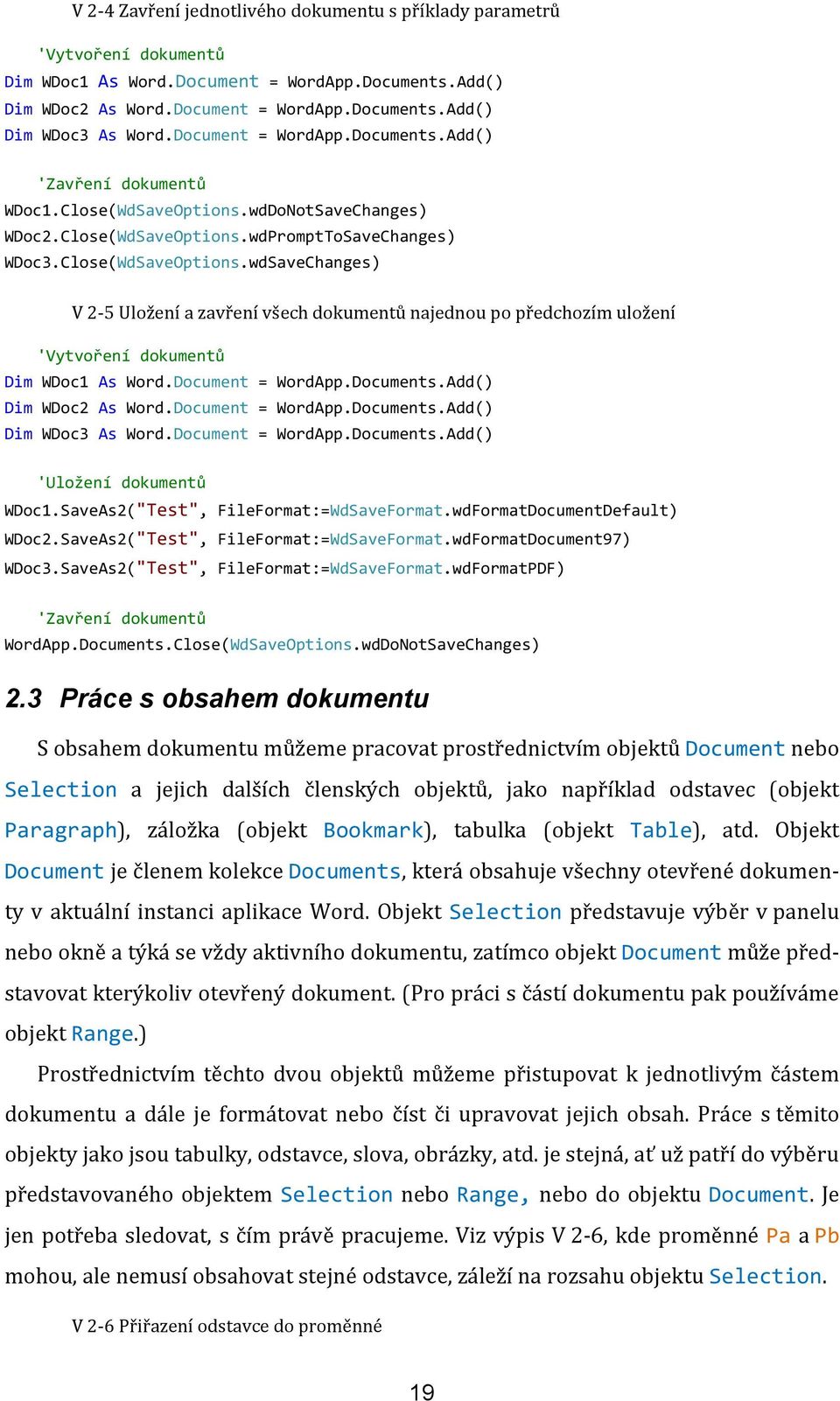wdDoNotSaveChanges) WDoc2.Close(WdSaveOptions.wdPromptToSaveChanges) WDoc3.Close(WdSaveOptions.wdSaveChanges) V 2-5 Uložení a zavření všech dokumentů najednou po předchozím uložení 'Vytvoření dokumentů Dim WDoc1 As Word.