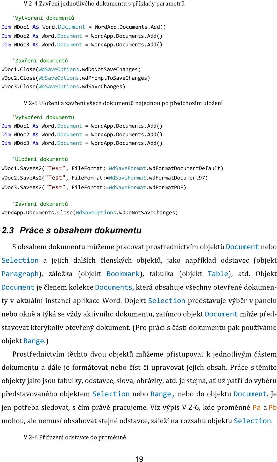 wdDoNotSaveChanges) WDoc2.Close(WdSaveOptions.wdPromptToSaveChanges) WDoc3.Close(WdSaveOptions.wdSaveChanges) V 2-5 Uložení a zavření všech dokumentů najednou po předchozím uložení 'Vytvoření dokumentů Dim WDoc1 As Word.